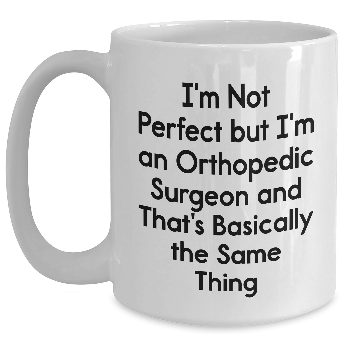 Orthopedic Surgeon Humor Gifts from Men - I'm Not Perfect But I'm An Orthopedic Surgeon And That's Basically The Same Thing White Coffee Mug for Mother's Day Unique Gifts - Main