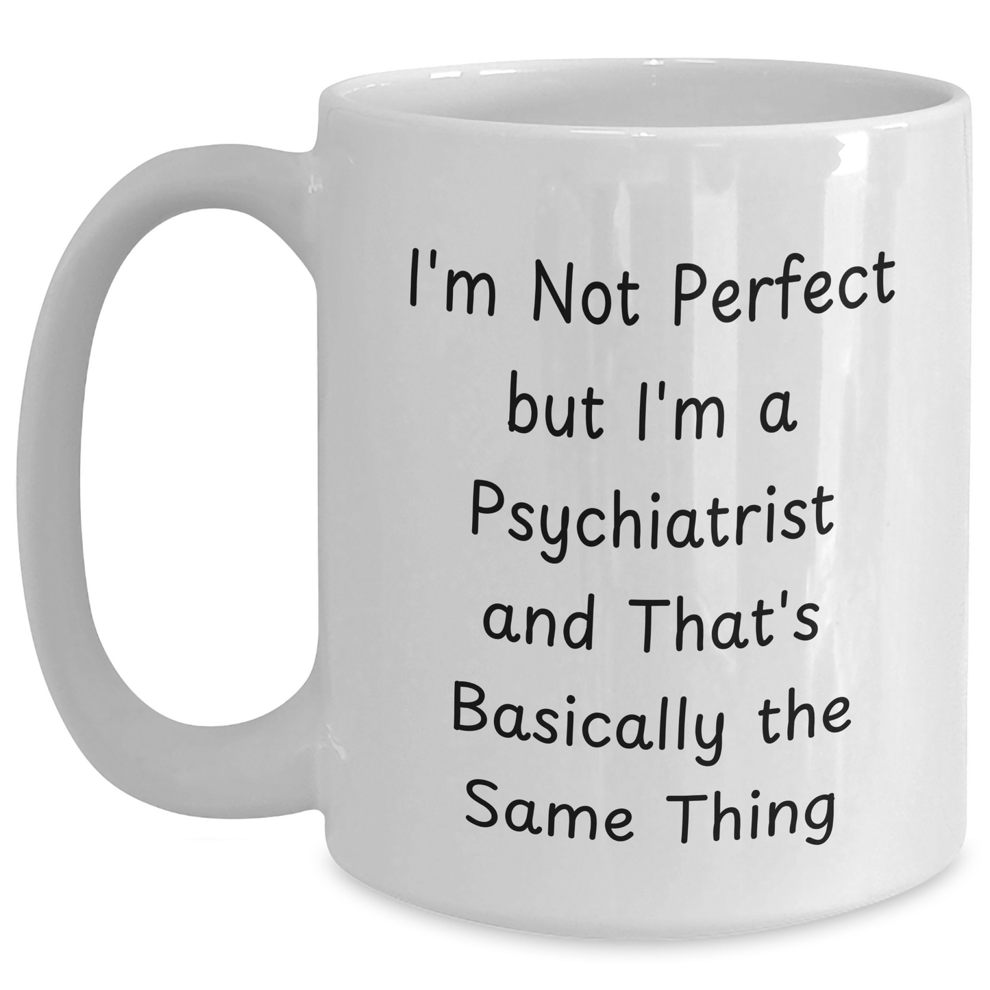Funny Psychiatrist Gifts for Her - I'm Not Perfect But I'm A Psychiatrist And That's Basically The Same Thing White Coffee Mug, Gifts from Family, Unique Mother's Day Unique Gifts for Psychiatrist - Main
