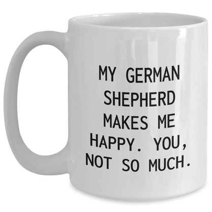 Funny German Shepherd Dog Gifts for Men - White Coffee Mug - 'My German Shepherd Makes Me Happy. You, Not So Much.' - Main