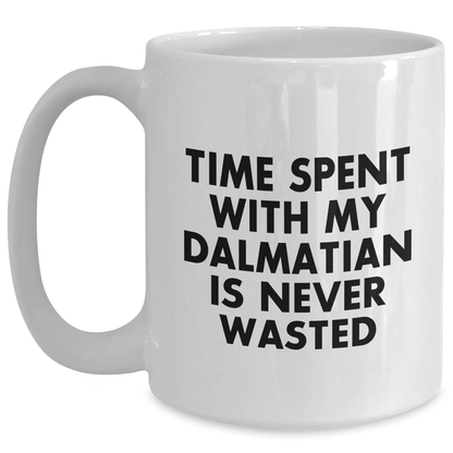 Funny Dalmatian Dog Lover Gifts from Men to Dads - White Coffee Mug - 'Time Spent With My Dalmatian Is Never Wasted' - Unique Father's Day Unique Gifts for Him - Main