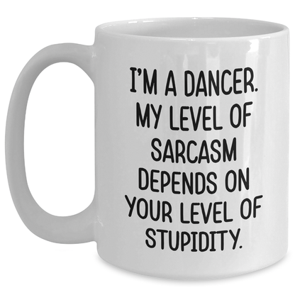 Funny Dancer Gifts from Men to Dancer Friends on Mother's Day, White Coffee Mug with 'I'm A Dancer. My Level Of Sarcasm Depends On Your Level Of Stupidity.' Quote - Main