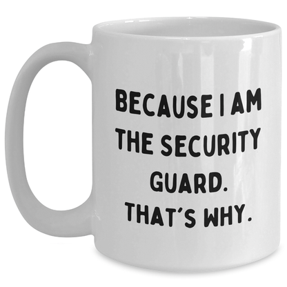 Funny Security Guard White Coffee Mug Gifts from Men to Security Guard on Mother's Day - Because I Am The Security Guard. That's Why. - Main