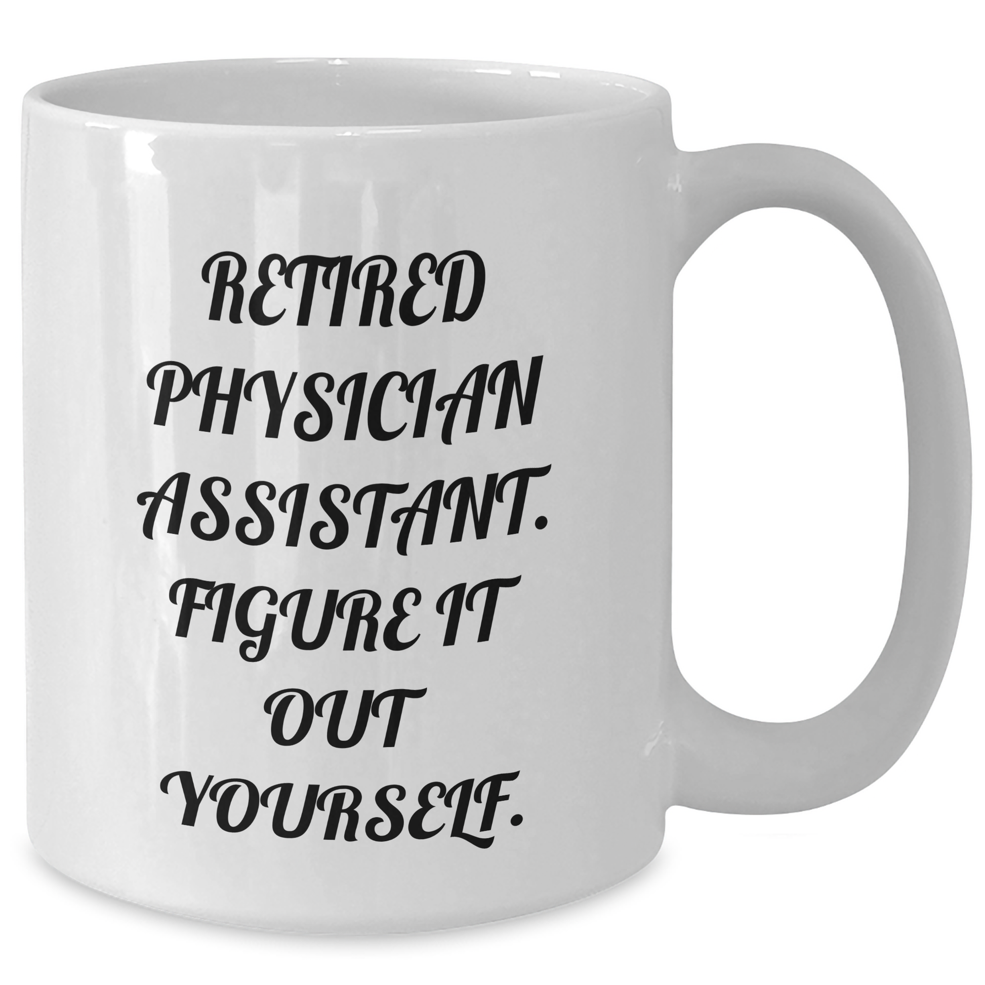 Physician Assistant Gifts, Funny Quote, Retired Physician Assistant Figure It Out Yourself, White Coffee Mug for Graduation, Gifts from Friends, Gifts for Physician Assistant - Additional