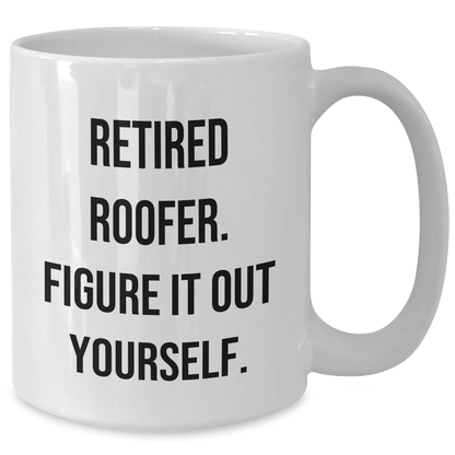 Funny Roofer Gifts from Friends - White Coffee Mug for Retired Roofer Figure It Out Yourself - Mother's Day Unique Gifts for Her - Additional
