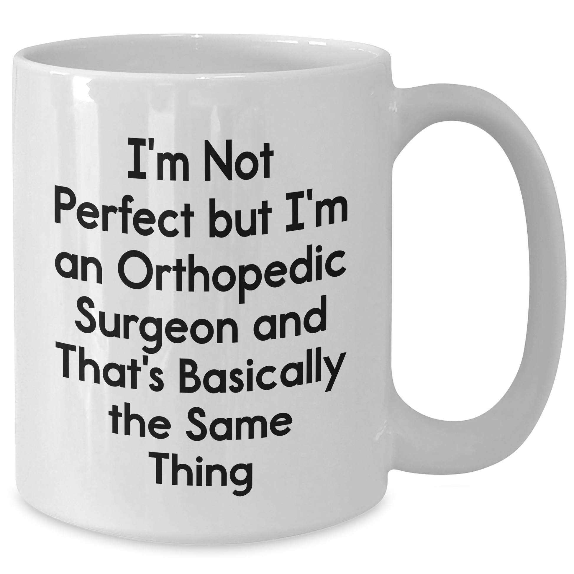 Orthopedic Surgeon Humor Gifts from Men - I'm Not Perfect But I'm An Orthopedic Surgeon And That's Basically The Same Thing White Coffee Mug for Mother's Day Unique Gifts - Additional