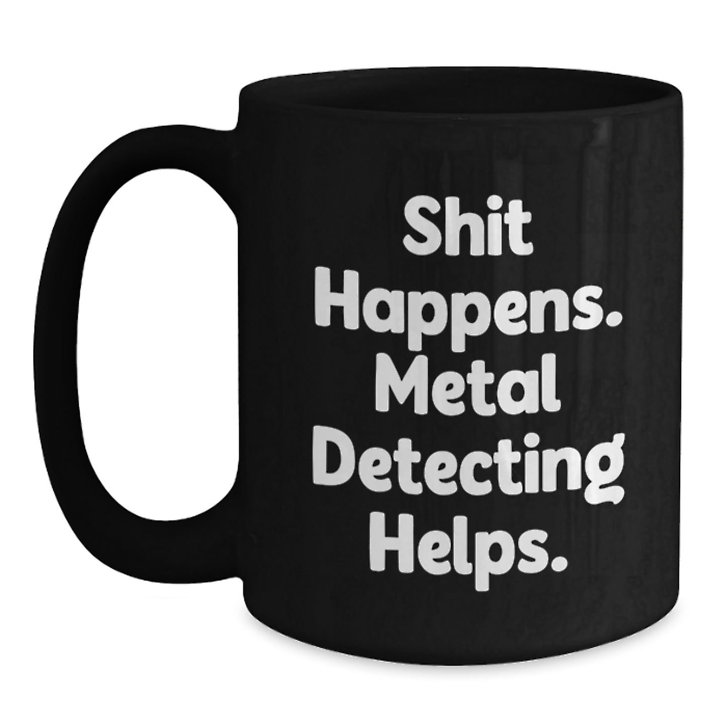 Metal Detecting Fun Gifts from Friends for Graduation, Funny Black Coffee Mug - 'Shit Happens. Metal Detecting Helps.' - Main