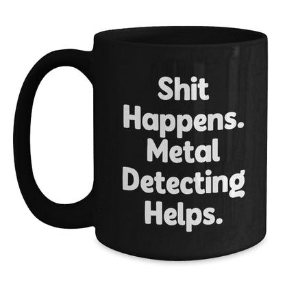Metal Detecting Fun Gifts from Friends for Graduation, Funny Black Coffee Mug - 'Shit Happens. Metal Detecting Helps.' - Main