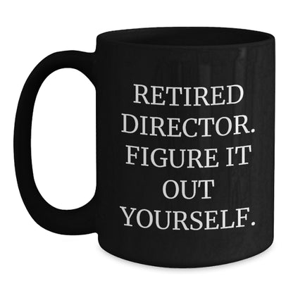 Funny Director Gifts for Him, Black Coffee Mug, 'Retired Director. Figure It Out Yourself.' Christmas Unique Presents - Main