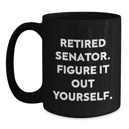 Gifts from Friends for Senator - Retired Senator Figure It Out Yourself Funny Quote Black Coffee Mug, Christmas Unique Gifts - Main