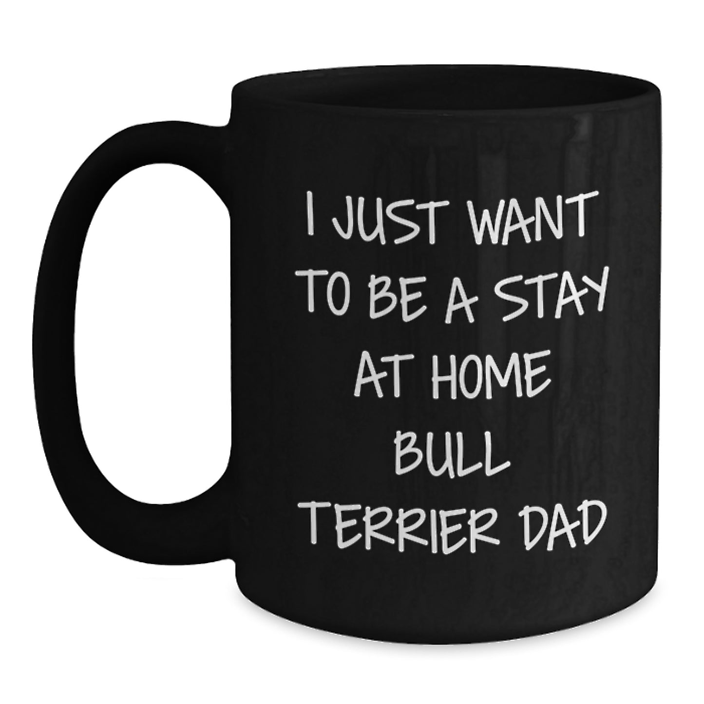 Funny Bull Terrier Dog Lover Gifts from Men to Friends, Gift for Birthday, I Just Want To Be A Stay At Home Bull Terrier Dad Quote Black Coffee Mug, 11oz or 15oz, Microwave and Dishwasher Safe - Main