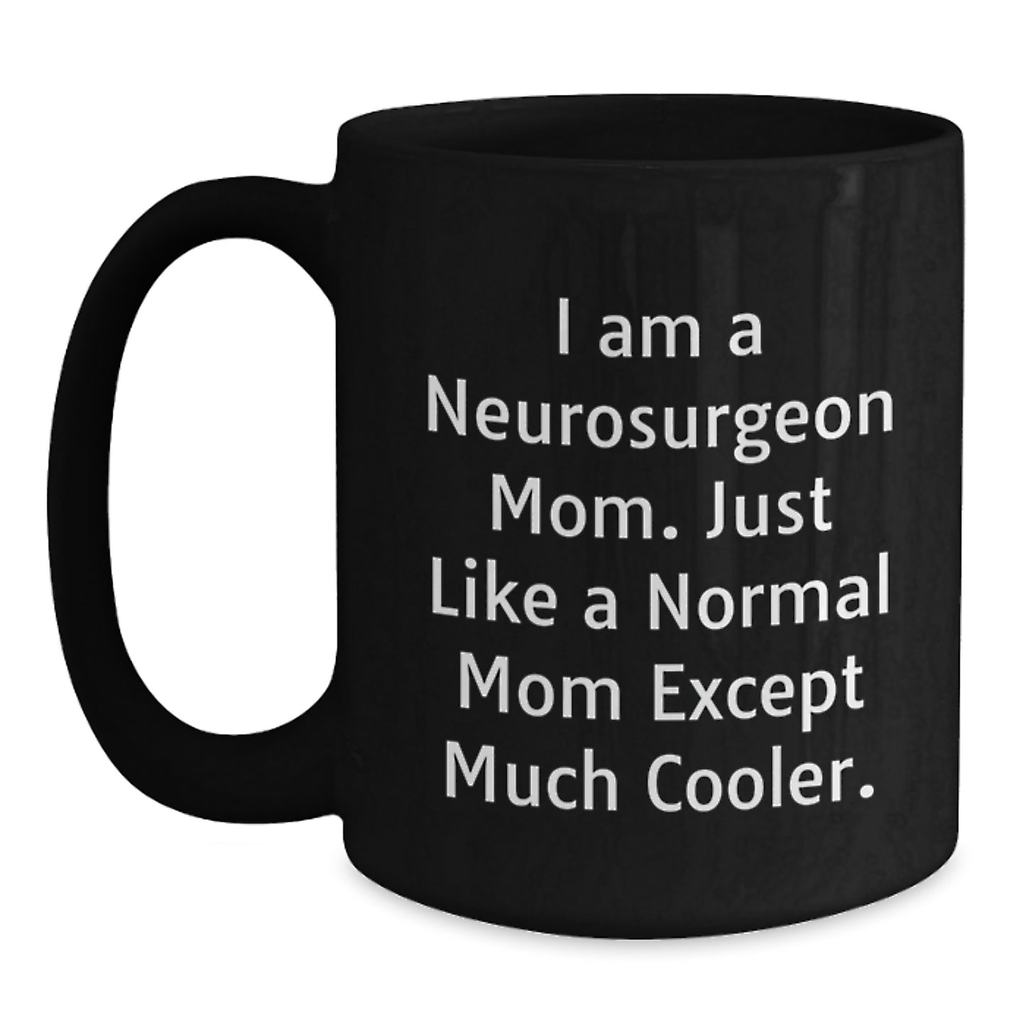 Funny Neurosurgeon Mom Quotes Black Coffee Mug, Gifts from Mom for Neurosurgeon Graduation, Unique and Humorous Mugs for Men and Women, 11oz or 15oz Ceramic - Main
