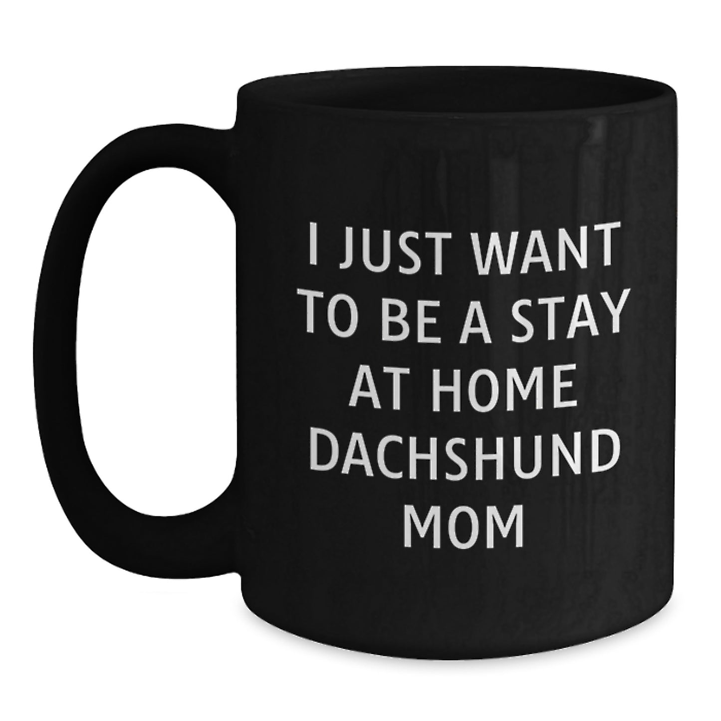 Funny Dachshund Dog Mom Quotes Gift for Her - 'I Just Want To Be A Stay At Home Dachshund Mom' Black Coffee Mug, Gifts from Mom to Dachshund Dog Lover, Birthday Unique Gifts - Main