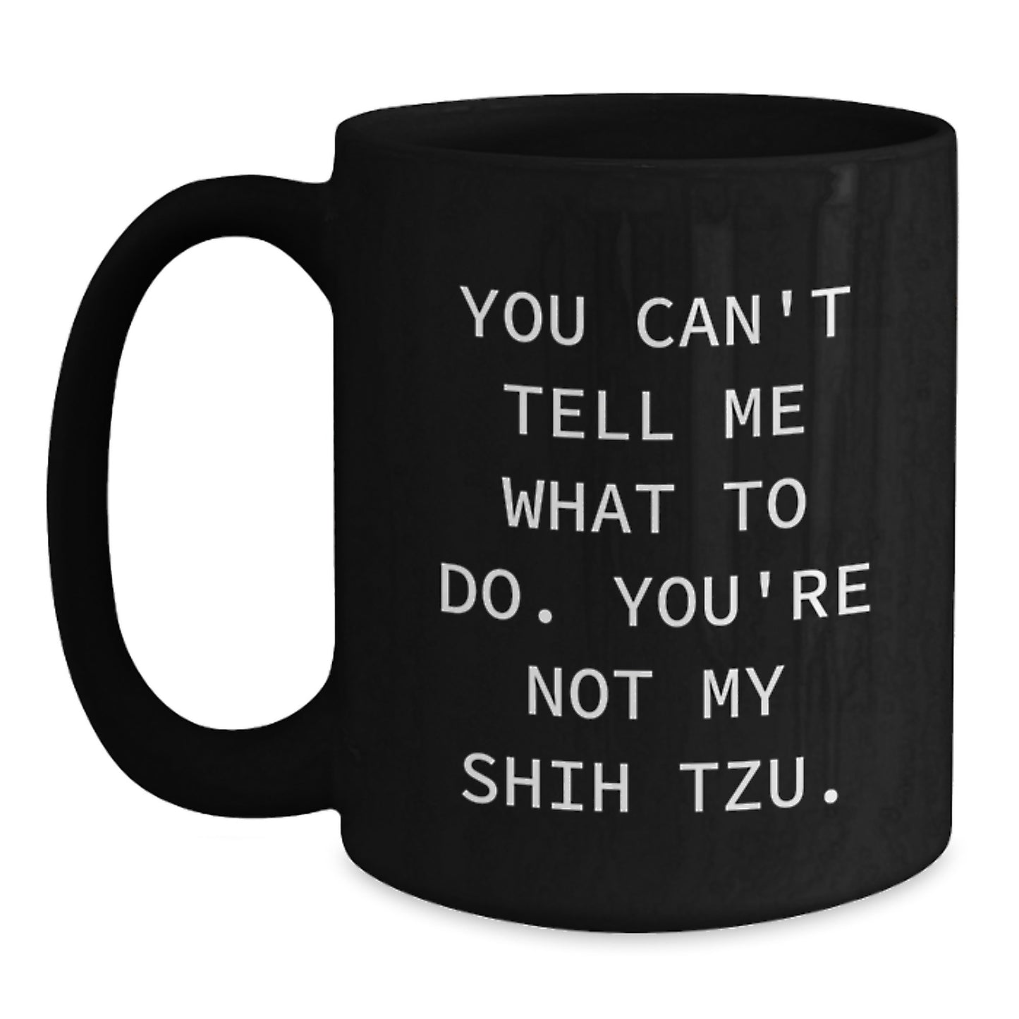 Funny Shih Tzu Dog Gifts from Mom to Shih Tzu Dog Lovers - You Can't Tell Me What To Do, You're Not My Shih Tzu. - Black Coffee Mug - Birthday Unique Gifts - Main