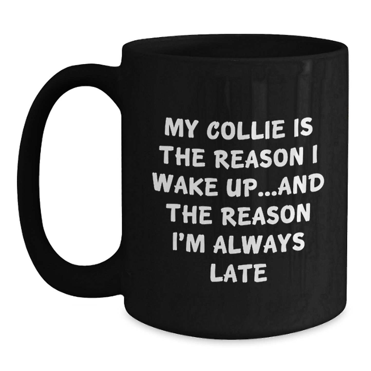 Funny Collie Dog Lover Gifts from Friends to Family, My Collie Is The Reason I Wake Up...and The Reason I'm Always Late Black Coffee Mug for Birthday - Main