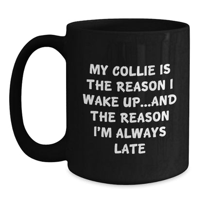 Funny Collie Dog Lover Gifts from Friends to Family, My Collie Is The Reason I Wake Up...and The Reason I'm Always Late Black Coffee Mug for Birthday - Main