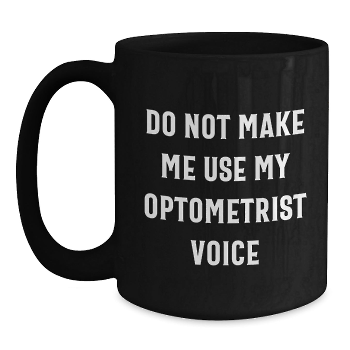 Funny Optometrist Gifts from Friends, Optometrist Unique Christmas Unique Gifts, Black Coffee Mug with 'Do Not Make Me Use My Optometrist Voice' Quote, Gifts for Optometrist - Main