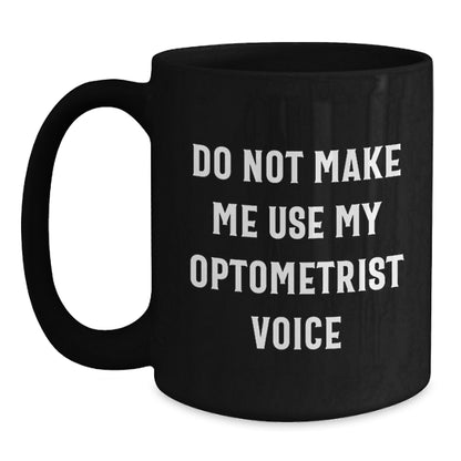 Funny Optometrist Gifts from Friends, Optometrist Unique Christmas Unique Gifts, Black Coffee Mug with 'Do Not Make Me Use My Optometrist Voice' Quote, Gifts for Optometrist - Main