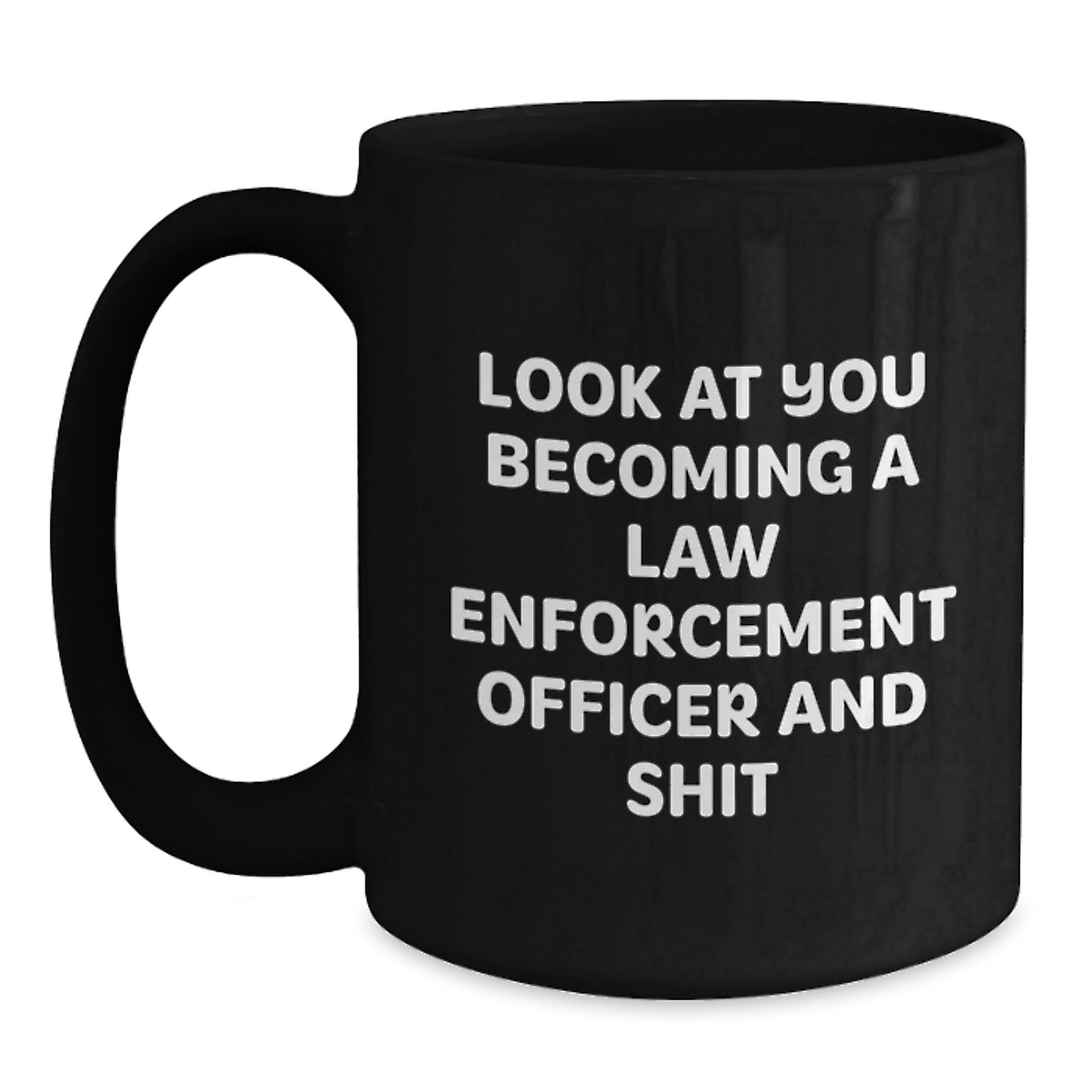 Funny Law Enforcement Officer Gifts, Black Coffee Mug for Birthday - 'Look At You Becoming A Law Enforcement Officer And Shit' from Men to Law Enforcement Officer Friends - Main