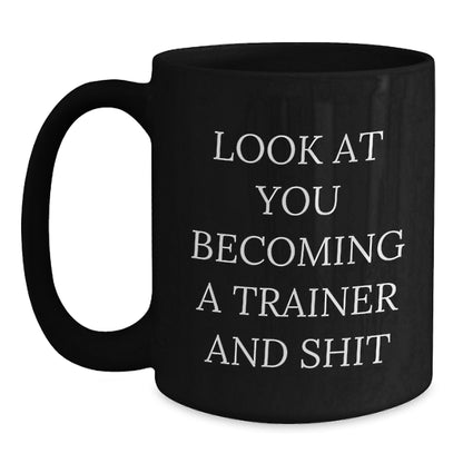Funny Trainer Gifts for Him or Her, Look At You Becoming A Trainer And Shit, Black 11oz or 15oz Coffee Mug from Friends or Coworkers on Birthday - Main