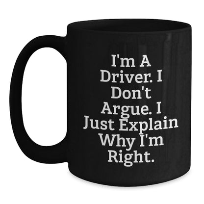 Gifts from Drivers to Drivers, Funny Christmas Unique Black Coffee Mugs, 'I'm A Driver. I Don't Argue. I Just Explain Why I'm Right.' - Main