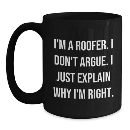 Funny Roofer Gifts from Friends and Family - Black Coffee Mug with 'I'm A Roofer. I Don't Argue. I Just Explain Why I'm Right.' Quote, Christmas Unique Presents for Him - Main