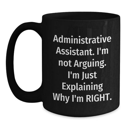 Funny Administrative Assistant Christmas Unique Gifts from Family or Friends, Black Coffee Mug - 'I'm Not Arguing, I'm Just Explaining Why I'm Right' - Main