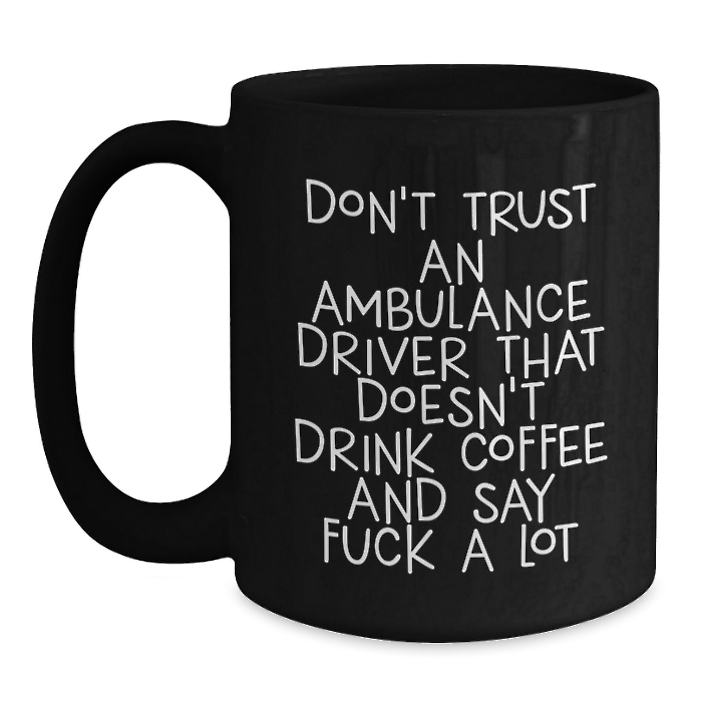 Funny Ambulance Driver Gifts from Friends for Ambulance Driver Men on Christmas Unique Gifts with Black Coffee Mug Quote Don't Trust An Ambulance Driver That Doesn't Drink Coffee And Say F--k A Lot - Main