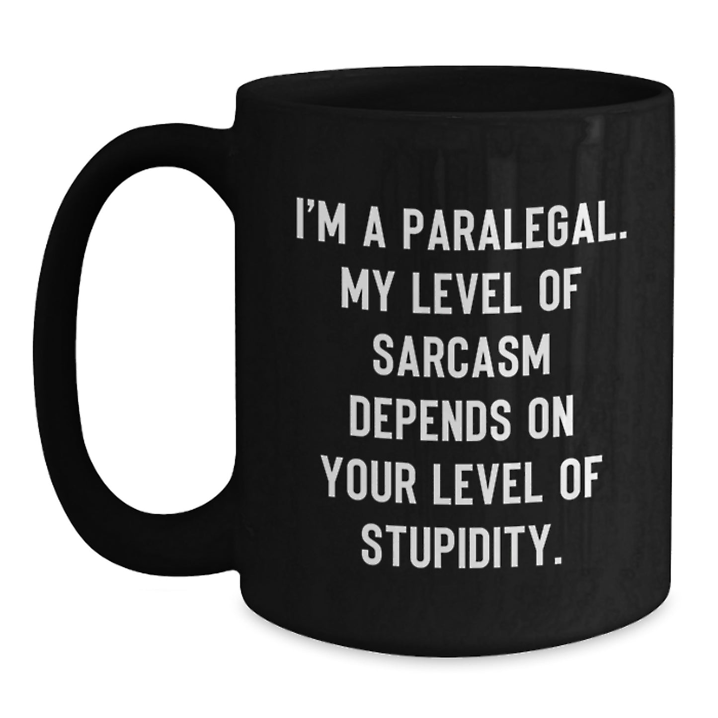 Funny Paralegal Gifts - I'm A Paralegal, My Level Of Sarcasm Depends On Your Level Of Stupidity, Black Coffee Mug, Christmas Unique Gifts from Friends or Family to Paralegals - Main
