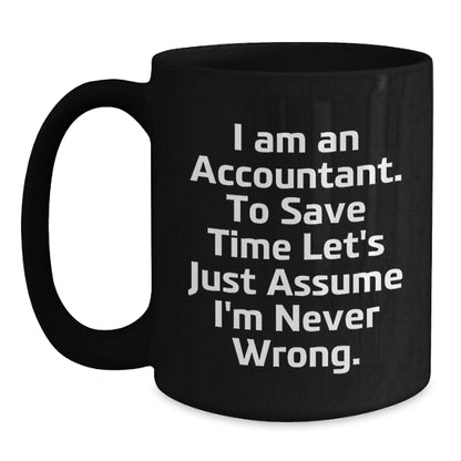 Funny Accountant Gifts for Men or Women, Black Coffee Mug 'I Am An Accountant. To Save Time Let's Just Assume I'm Never Wrong.' Graduation Unique Gifts from Friends - Main