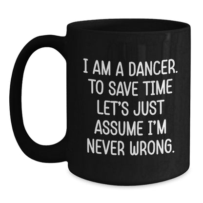 Funny Dancer Gifts from Friends to Birthday Dancer, Black Coffee Mug with 'I Am A Dancer. To Save Time Let's Just Assume I'm Never Wrong.' Quote, Gifts for Dancer - Main