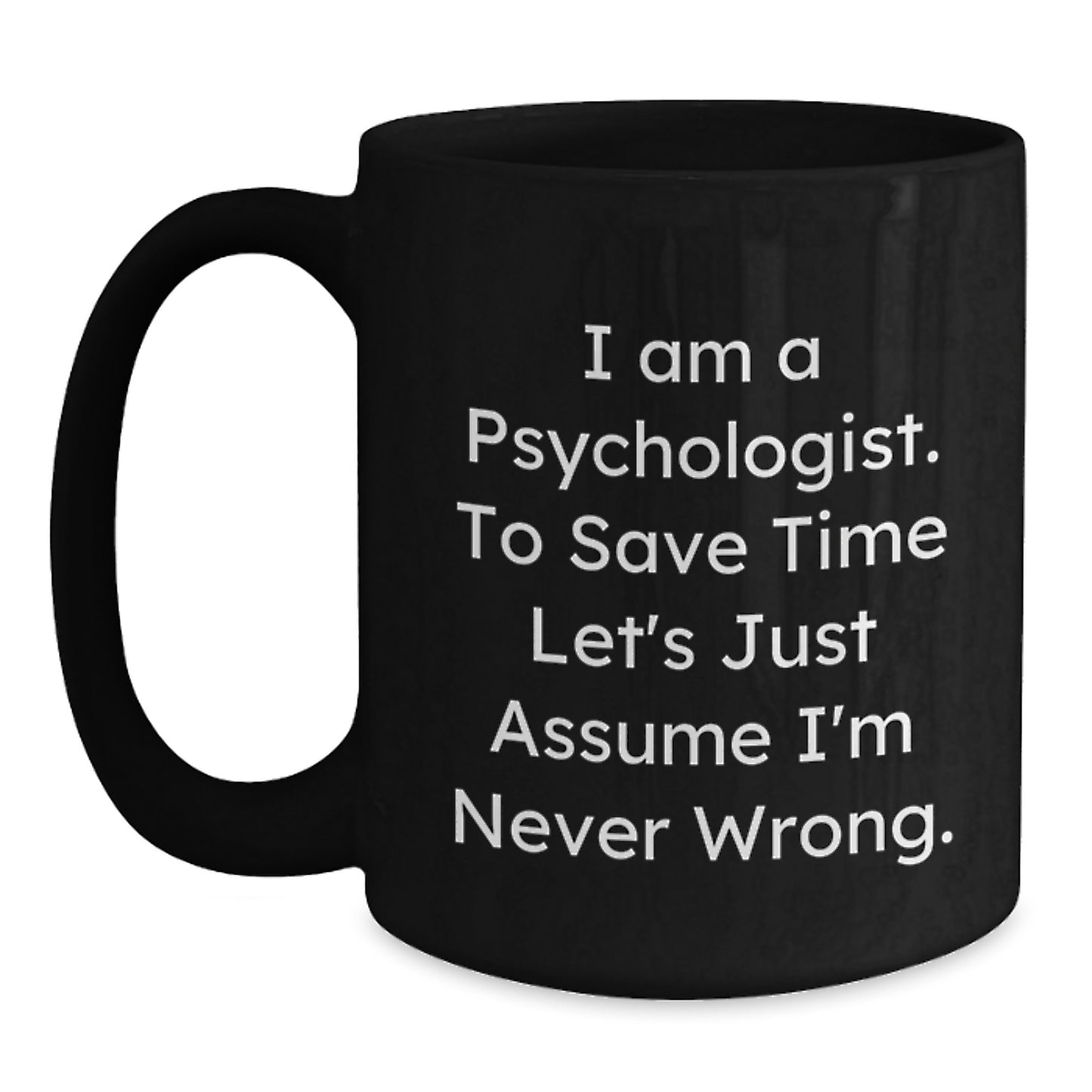 Funny Psychologist Gifts for Men from Friends, I Am A Psychologist. To Save Time Let's Just Assume I'm Never Wrong. Black Coffee Mug, Christmas Unique Gifts - Main