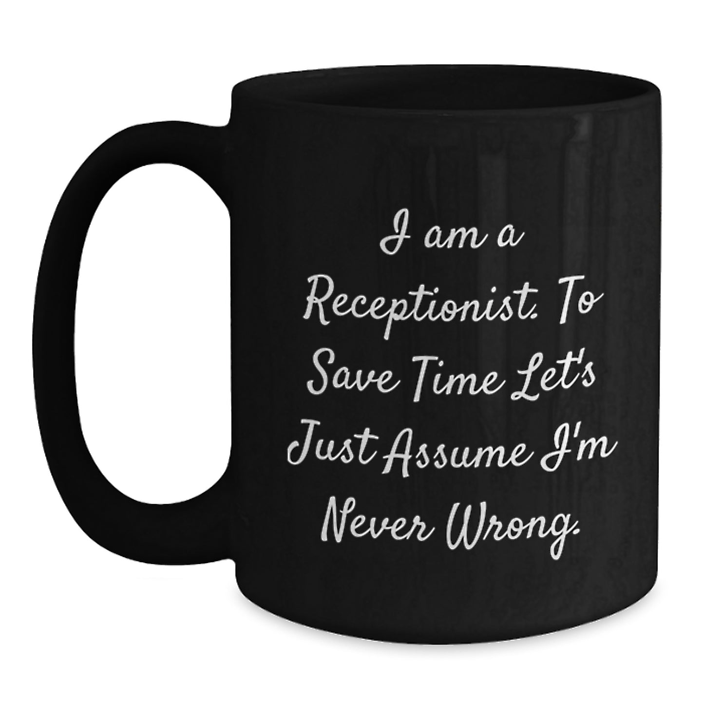 Funny Receptionist Gifts, 'I Am A Receptionist. To Save Time Let's Just Assume I'm Never Wrong.' Black Coffee Mugs for Graduation, Gifts from Friends, Women, or Coworkers - Main