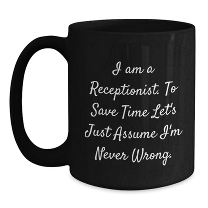 Funny Receptionist Gifts, 'I Am A Receptionist. To Save Time Let's Just Assume I'm Never Wrong.' Black Coffee Mugs for Graduation, Gifts from Friends, Women, or Coworkers - Main