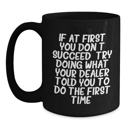 Funny Dealer Gifts, Christmas Unique Mugs from Men to Dealer, 'If At First You Don't Succeed, Try Doing What Your Dealer Told You To Do The First Time' Black Coffee Mug - Main