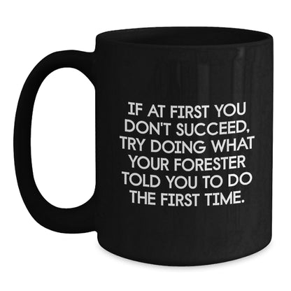 Gifts for Forester Funny Coffee Mug, Forester Gifts from Friends, Black Ceramic Mug with Christmas Humor - If At First You Don't Succeed, Try Doing What Your Forester Told You To Do The First Time. - Main