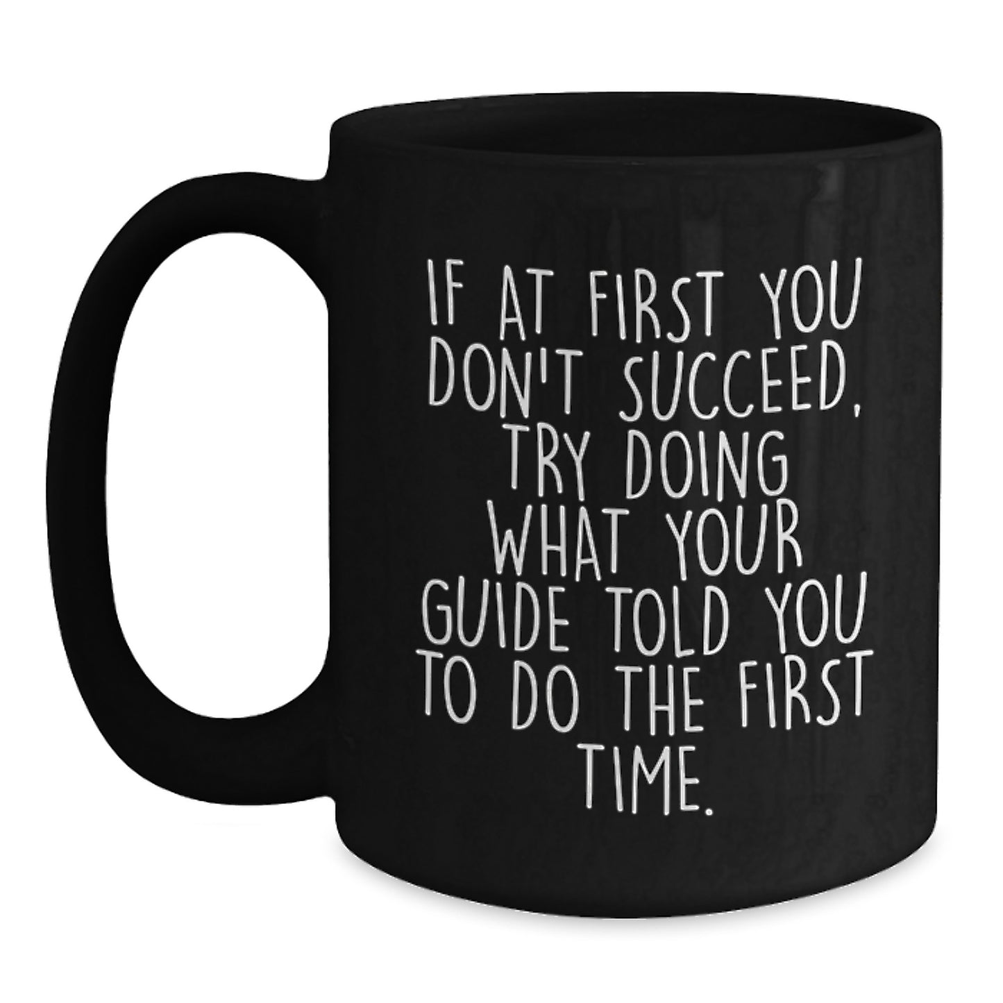 Funny Guide Gifts for Men from Family - If At First You Don't Succeed, Try Doing What Your Guide Told You To Do The First Time. Black Coffee Mug - Main