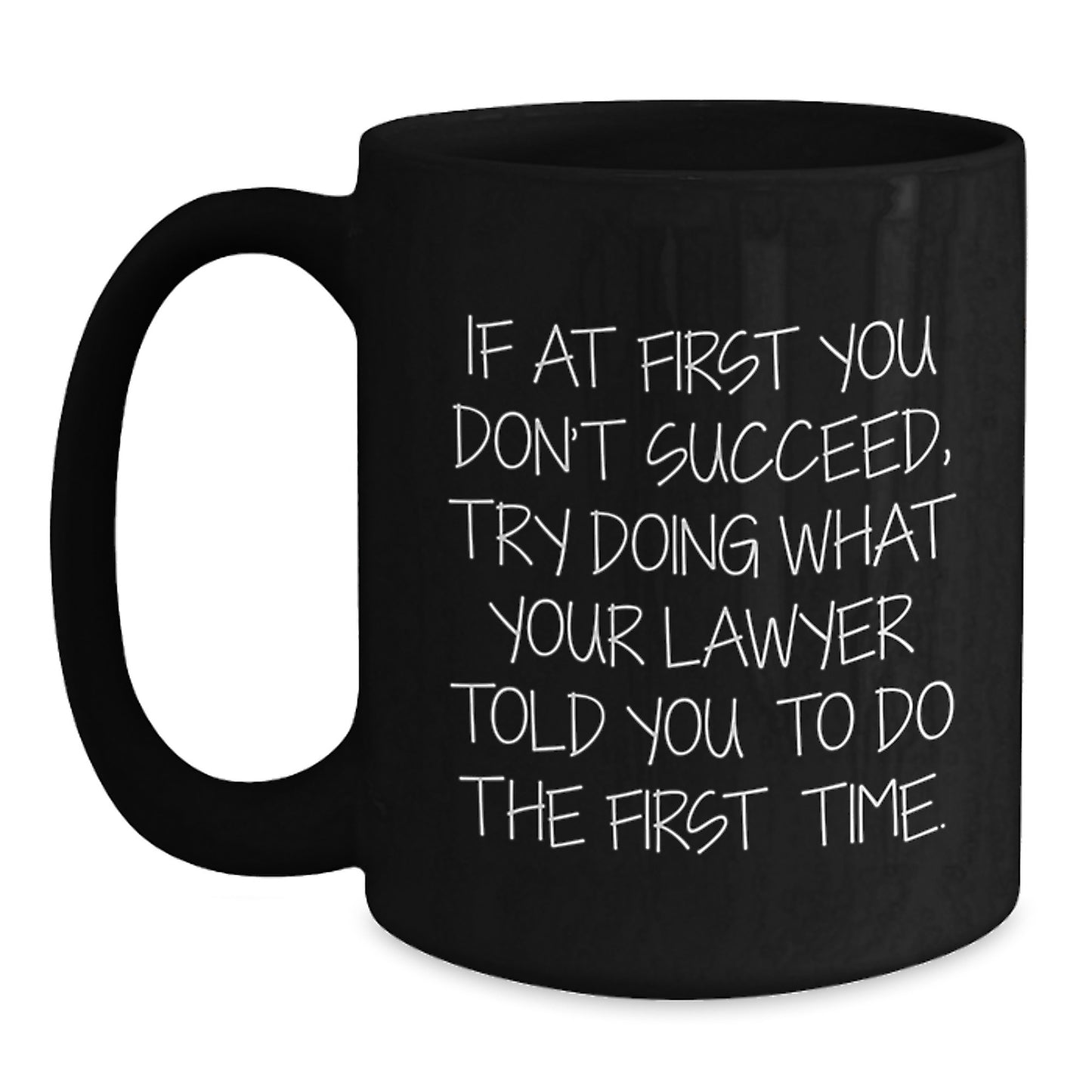 Funny Lawyer Gifts for Men - If At First You Don't Succeed, Try Doing What Your Lawyer Told You To Do The First Time. - Black Coffee Mug from Friends - Main