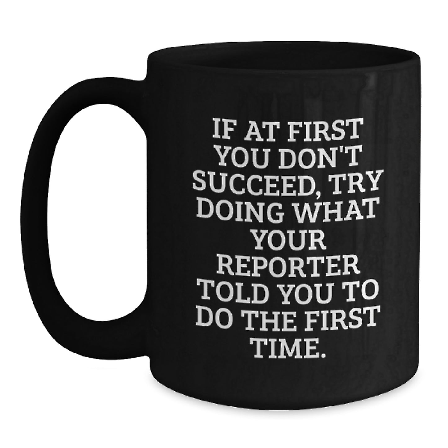 Funny Reporter Gifts for Men - Black Coffee Mug, Perfect for Friends and Family 'If At First You Don't Succeed, Try Doing What Your Reporter Told You To Do The First Time', Christmas Unique - Main