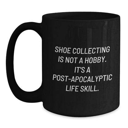 Funny Shoe Collecting Gifts from Friends for Shoe Collecting Enthusiasts, Black Coffee Mug, 'Shoe Collecting Is Not A Hobby. It's A Post-apocalyptic Life Skill.' - Graduation Unique Gifts - Main