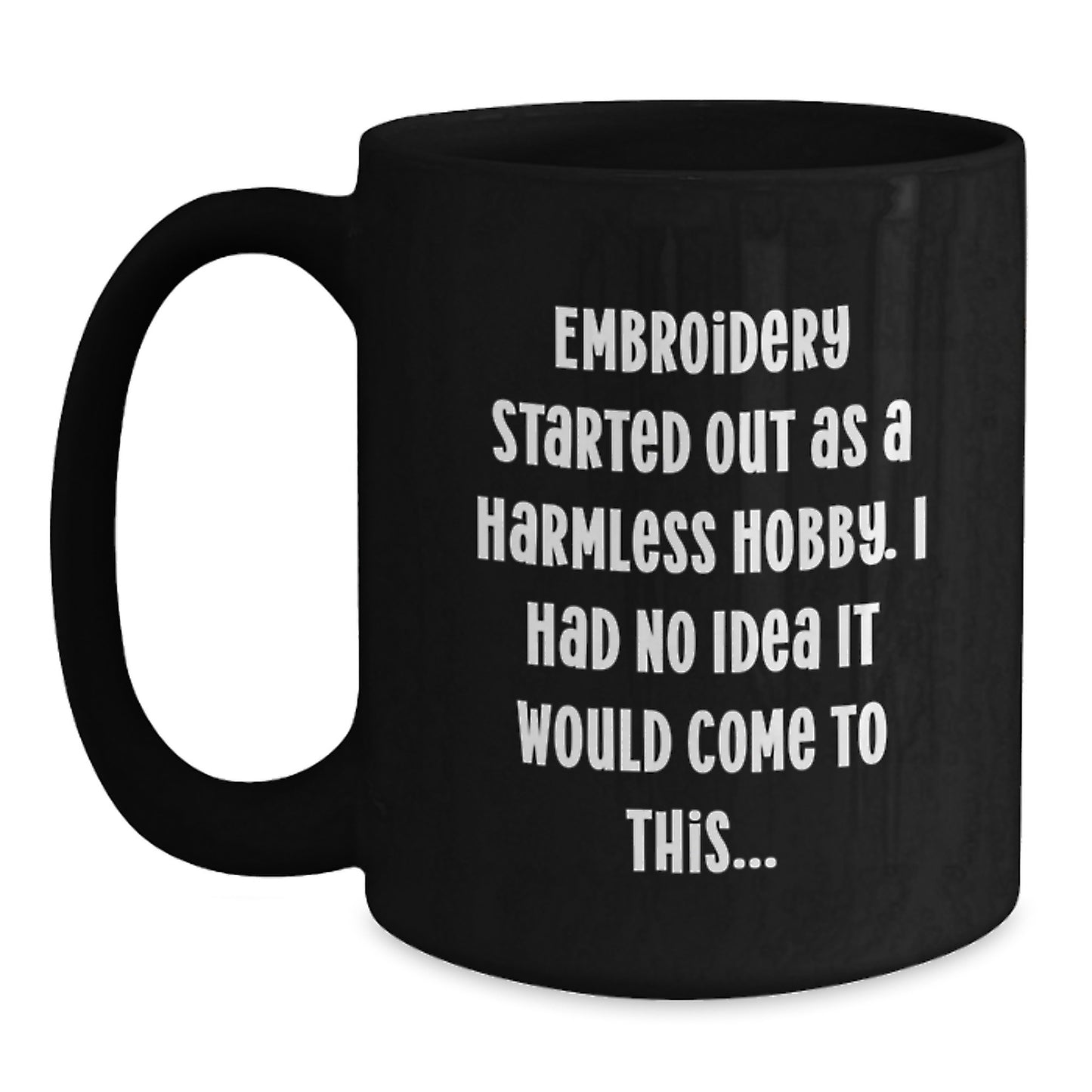 Funny Embroidery Gift for Embroidery Lovers from Friends, 'Embroidery Started Out As A Harmless Hobby, I Had No Idea It Would Come To This...' Christmas Unique Gifts for Women, Black Coffee Mug, 11oz - Main