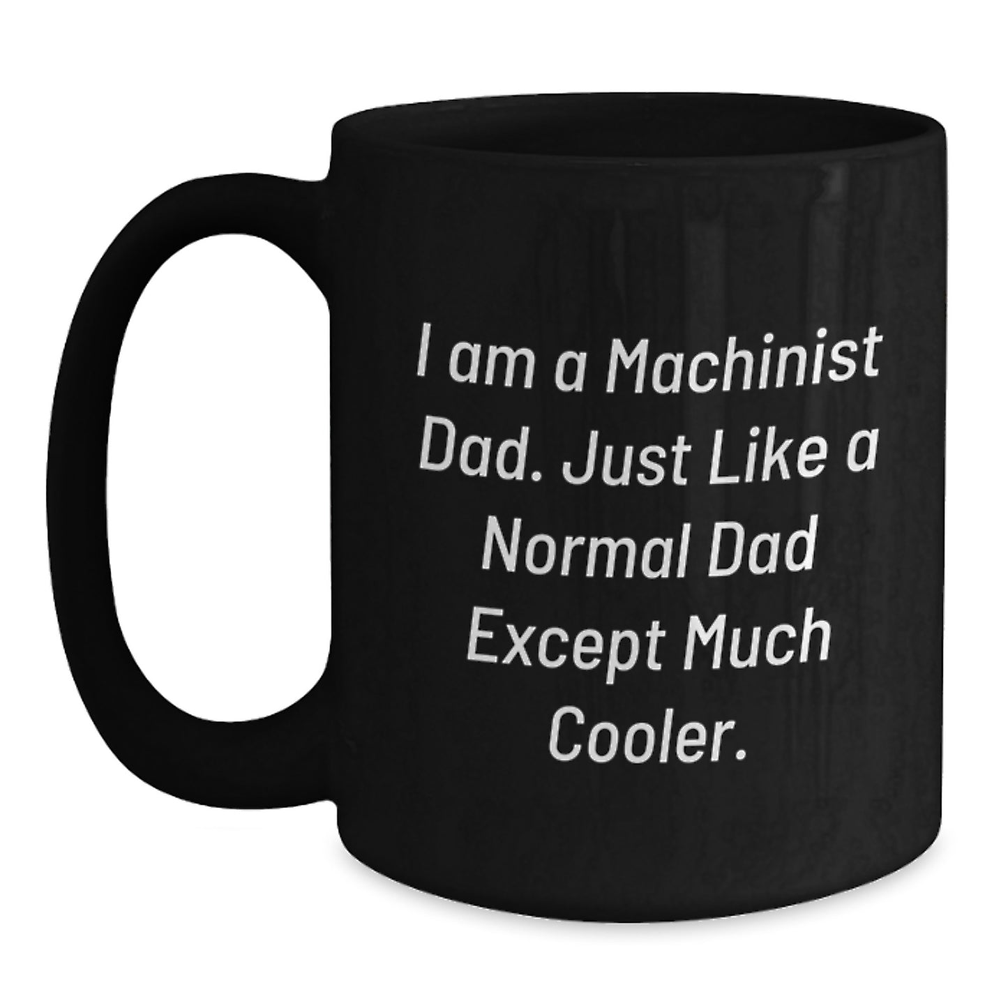 Funny Machinist Gifts from Dad for Christmas, Unique Black Coffee Mug Quote, 'I Am A Machinist Dad. Just Like A Normal Dad Except Much Cooler.' - Main