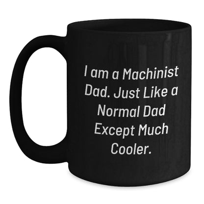 Funny Machinist Gifts from Dad for Christmas, Unique Black Coffee Mug Quote, 'I Am A Machinist Dad. Just Like A Normal Dad Except Much Cooler.' - Main