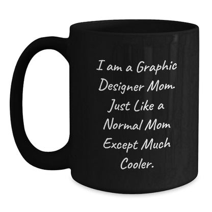 Funny Graphic Designer Gifts from Mom, Black Coffee Mug for Birthday, I Am A Graphic Designer Mom, Just Like A Normal Mom Except Much Cooler. - Main