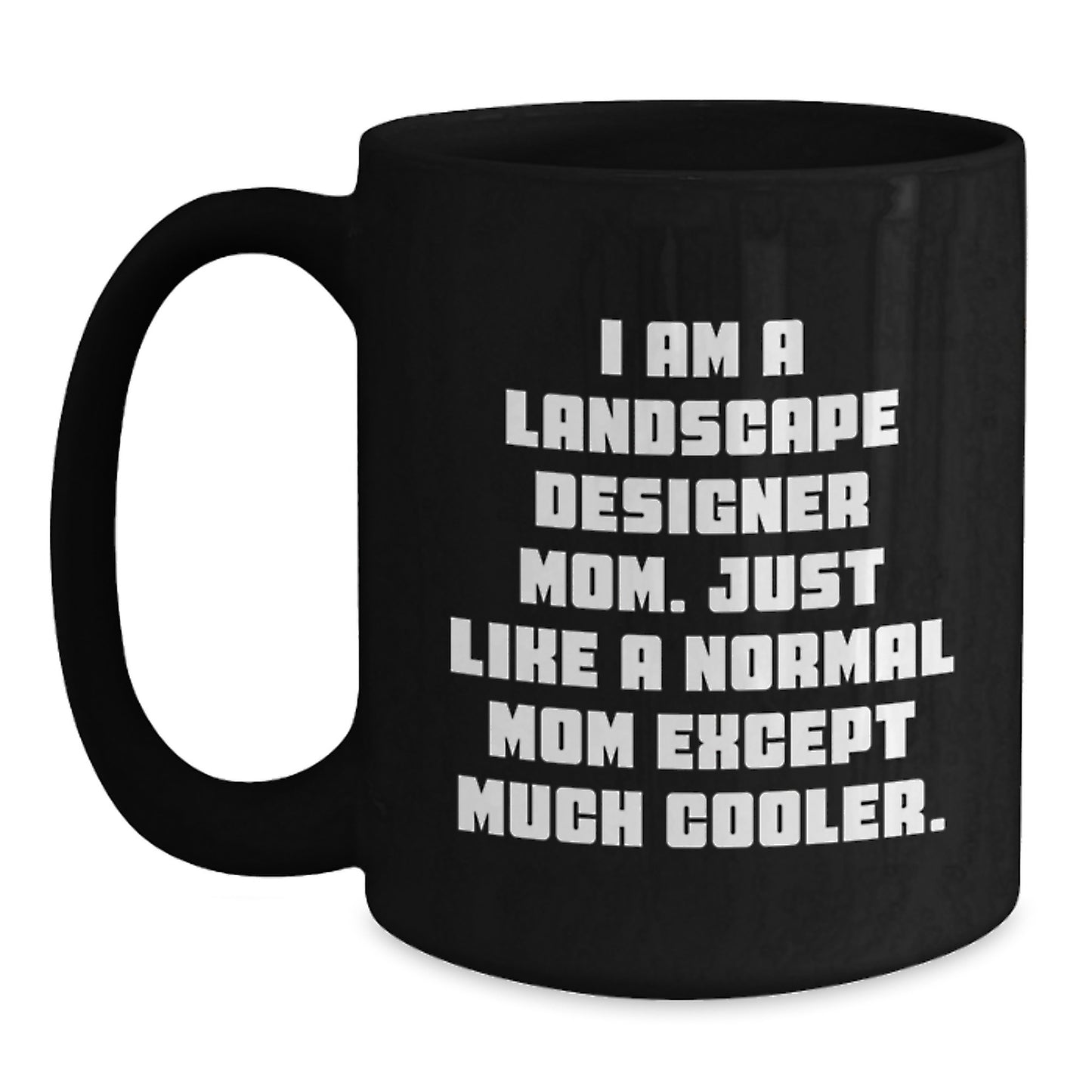 Landscape Designer Mom Gifts from Friends for Birthday Unique Gifts, I Am A Landscape Designer Mom. Just Like A Normal Mom Except Much Cooler. Black Coffee Mug - Main