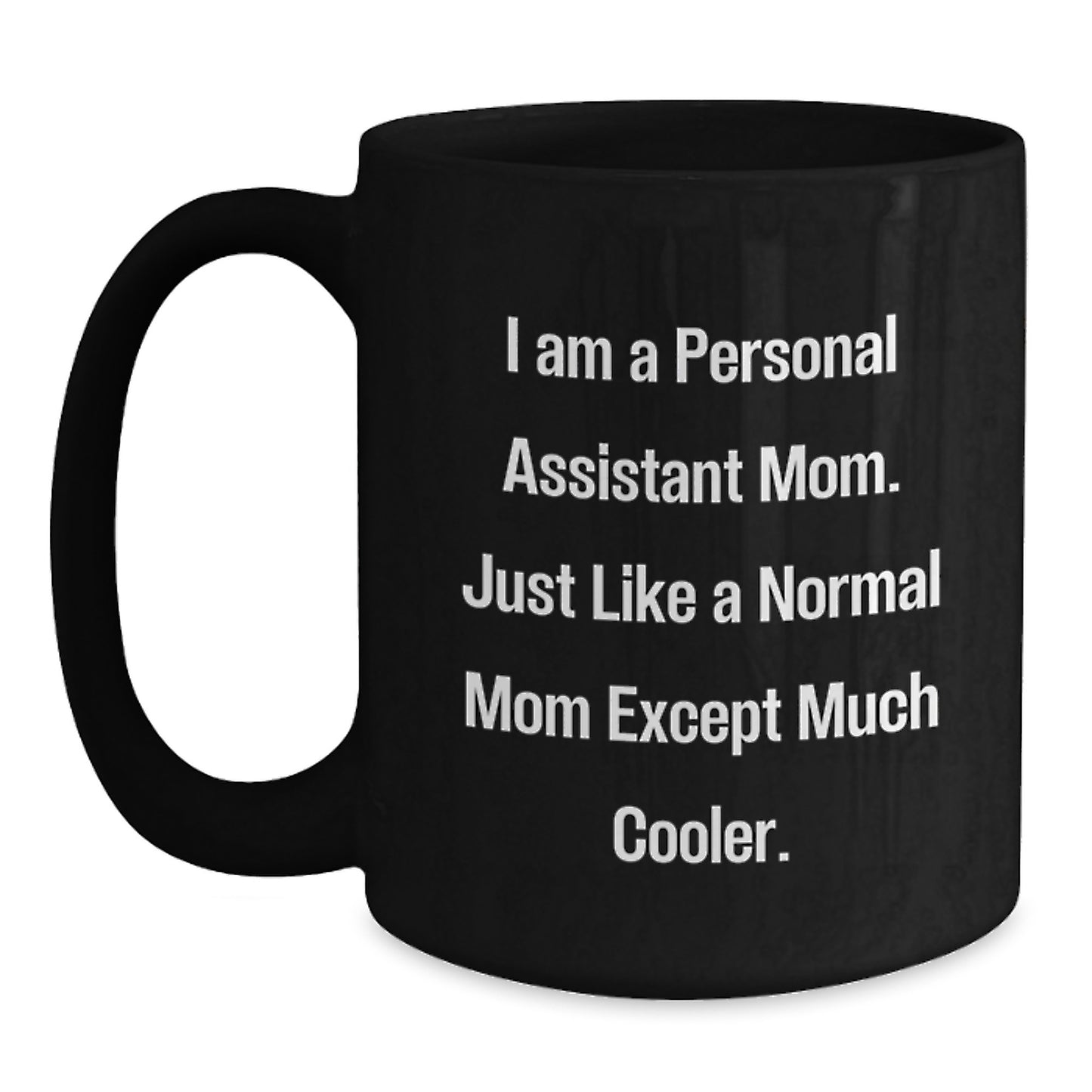 Funny Personal Assistant Mom Gifts for Her, Black Coffee Mug, Birthday Unique Presents from Family and Friends, 'I Am A Personal Assistant Mom. Just Like A Normal Mom Except Much Cooler.' - Main