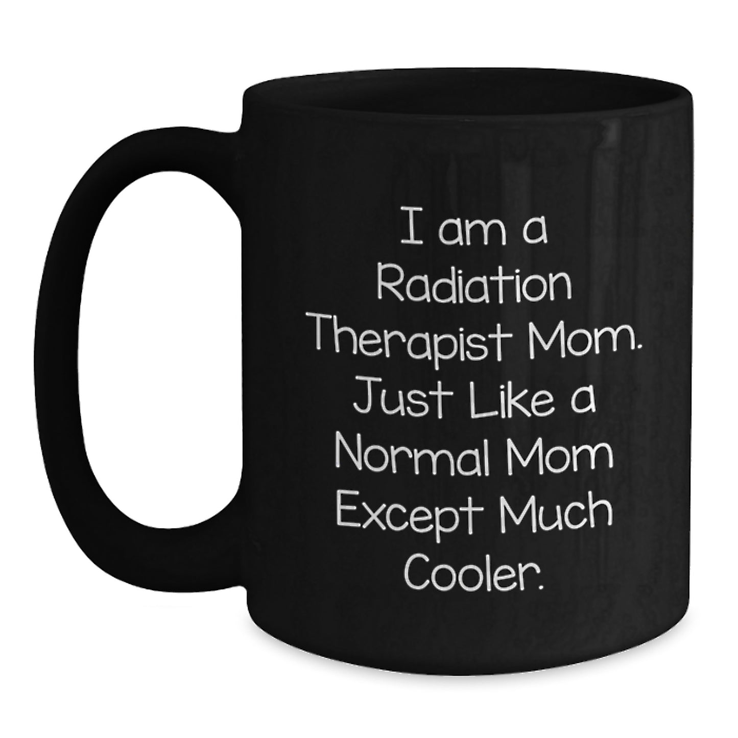 Radiation Therapist Gifts from Mom - Fun Quote Black Coffee Mug for Radiation Therapist Graduation, Unique Gifts for Radiation Therapist Mom, Funny Gifts from Mom to Radiation Therapist - Main