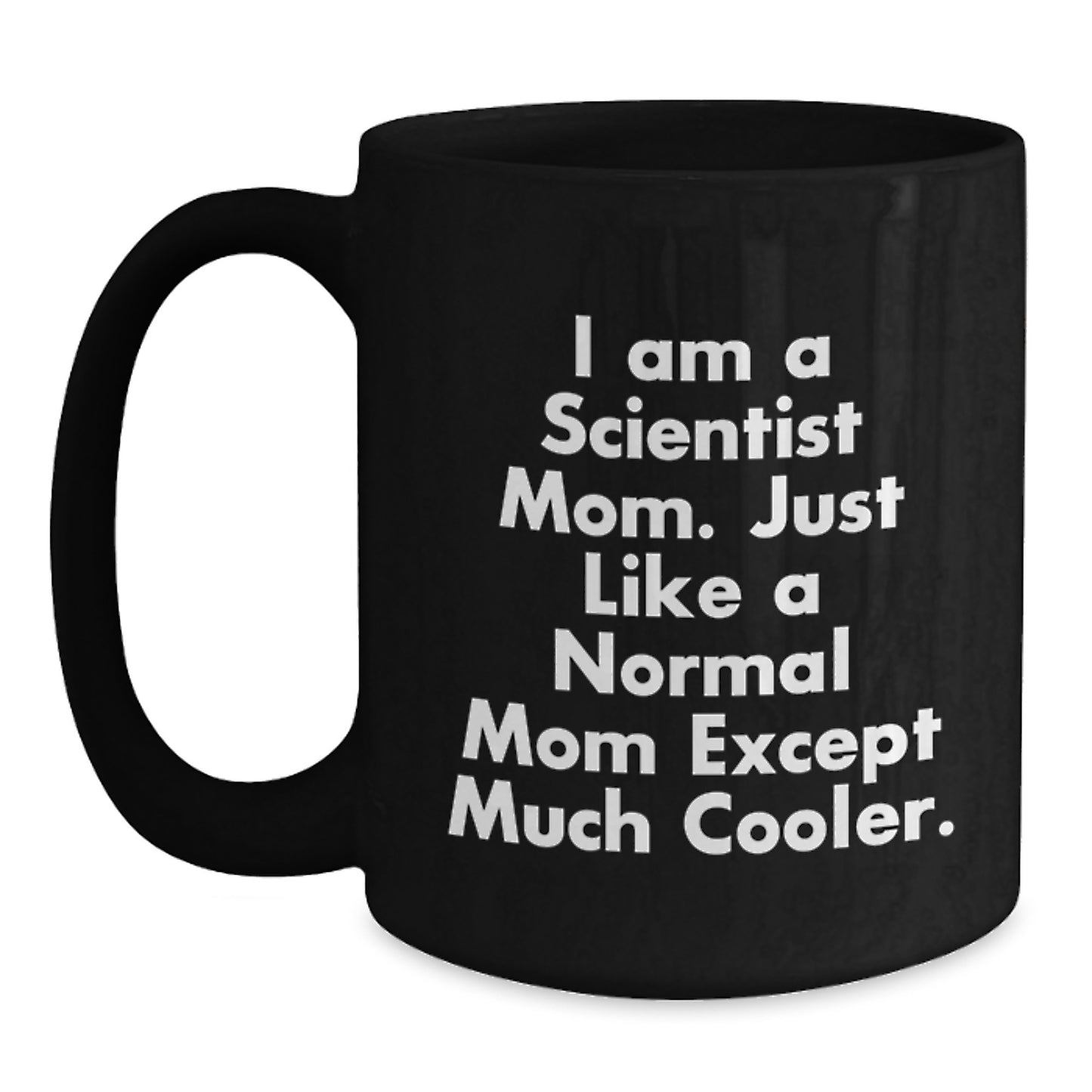 Funny Scientist Mom Gifts for Graduation Black Coffee Mug - 'I Am A Scientist Mom. Just Like A Normal Mom Except Much Cooler.' - Main