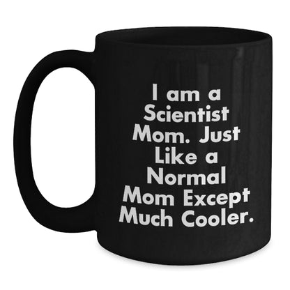 Funny Scientist Mom Gifts for Graduation Black Coffee Mug - 'I Am A Scientist Mom. Just Like A Normal Mom Except Much Cooler.' - Main