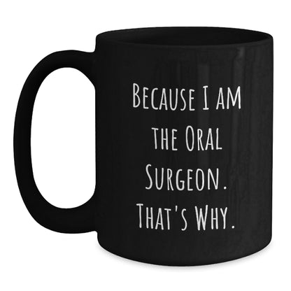Funny Oral Surgeon Gifts from Friends and Family for Graduation Unique Black Coffee Mugs, 'Because I Am The Oral Surgeon. That's Why.' - Main