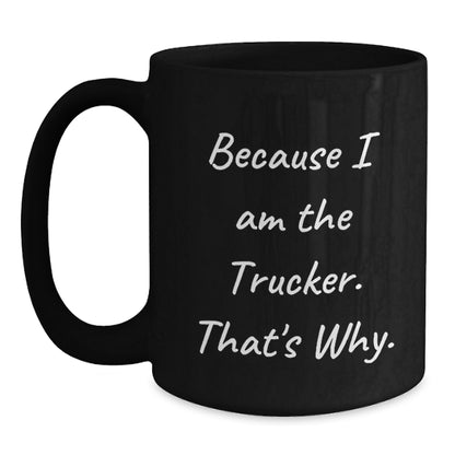 Funny Trucker Gifts for Men from Trucker Enthusiasts, Black Coffee Mug, Because I Am The Trucker That's Why, Christmas Unique - Main